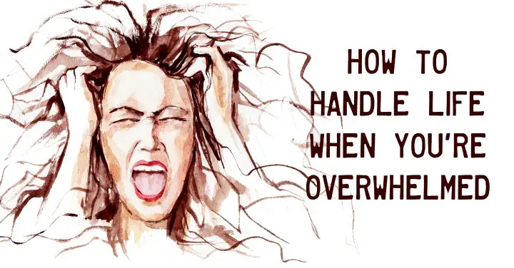 How To Handle Life When You Re Overwhelmed