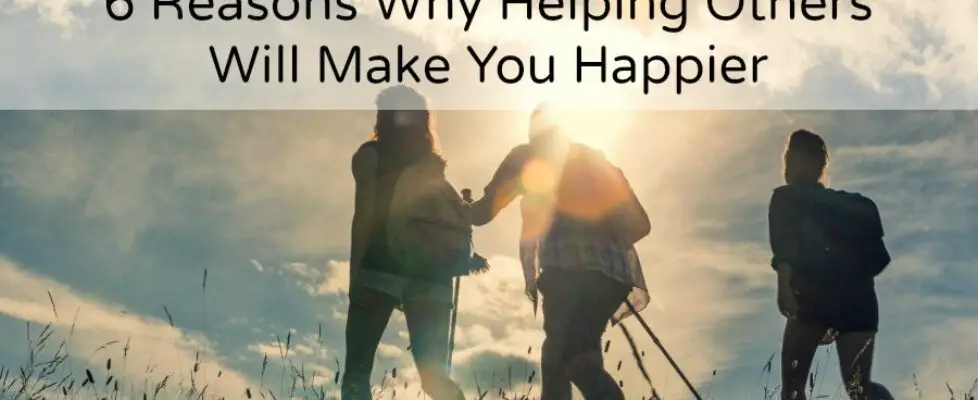 6 Reasons Why Helping Others Will Make You Happier